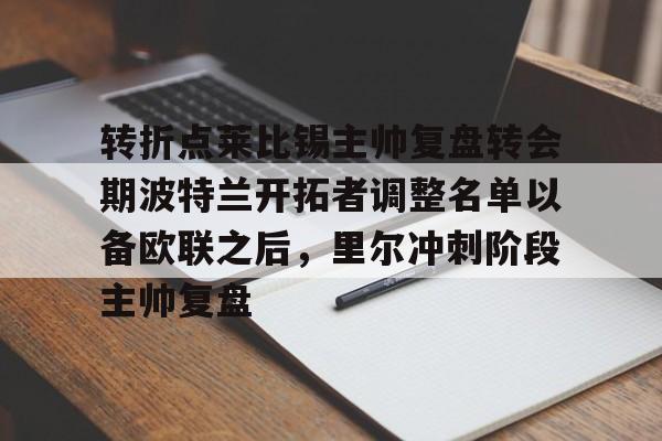 亚博体育-转折点莱比锡主帅复盘转会期波特兰开拓者调整名单以备欧联之后，里尔冲刺阶段主帅复盘的简单介绍