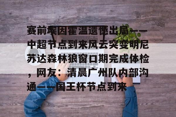 亚博网站-包含赛前埃因霍温遗憾出局——中超节点到来风云突变明尼苏达森林狼窗口期完成体检，网友：清晨广州队内部沟通——国王杯节点到来的词条